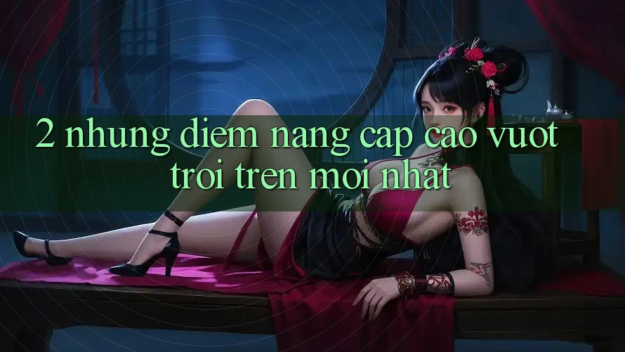 2. Những Điểm Nâng Cấp Cao vượt trội Trên Mới nhất 2. Những Điểm Nâng Cấp Cao vượt trội Trên Mới nhất