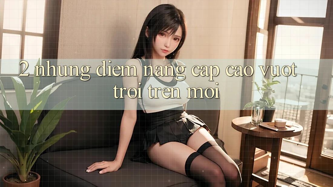 2. Những Điểm Nâng Cấp Cao vượt trội Trên Mới 2. Những Điểm Nâng Cấp Cao vượt trội Trên Mới