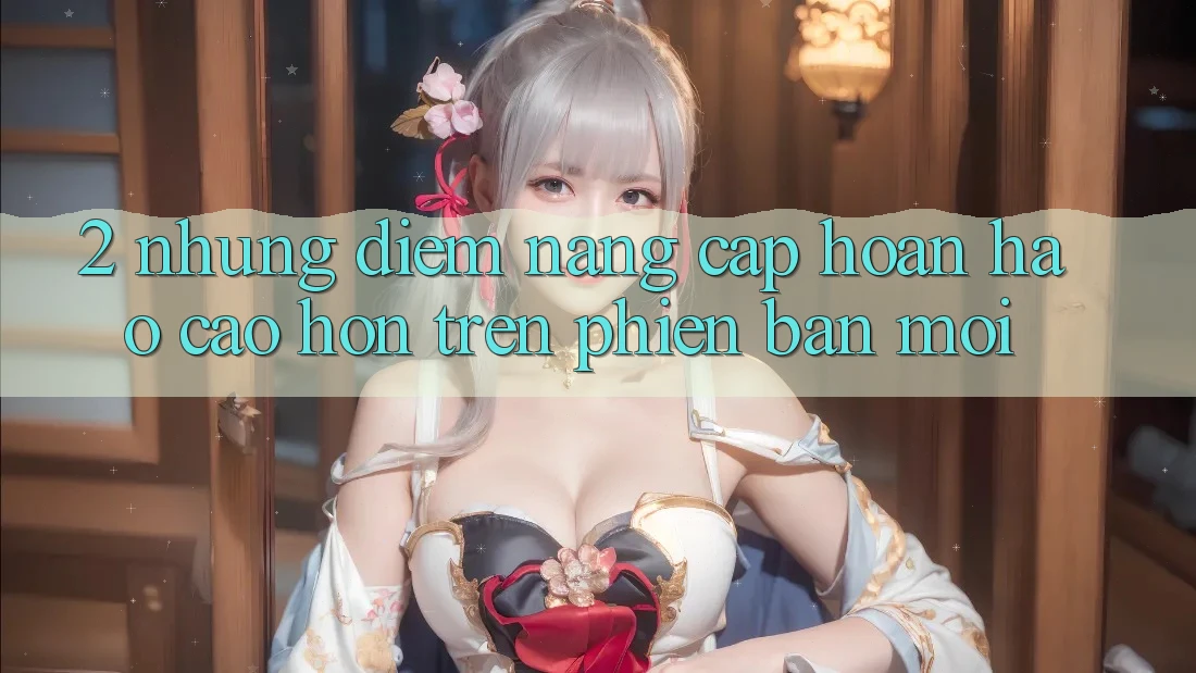 2. Những Điểm Nâng Cấp Hoàn hảo cao hơn Trên Phiên Bản Mới