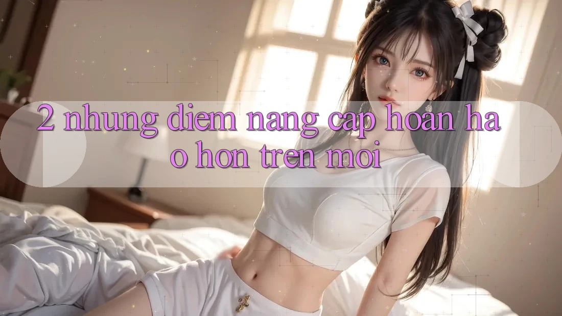 2. Những Điểm Nâng Cấp Hoàn hảo hơn Trên Mới 2. Những Điểm Nâng Cấp Hoàn hảo hơn Trên Mới