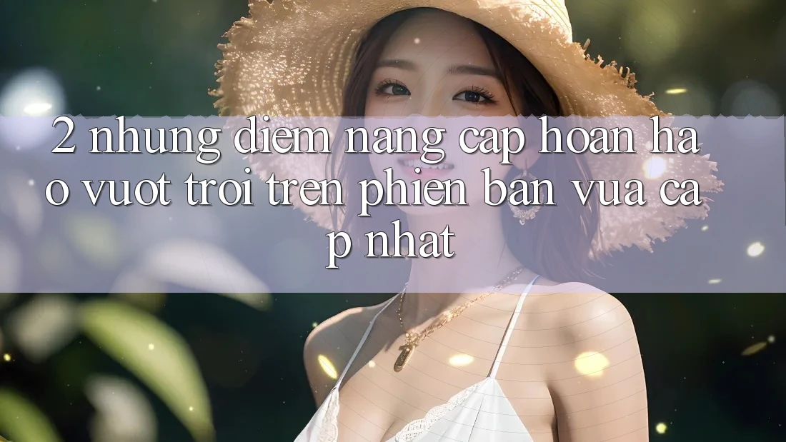 2. Những Điểm Nâng Cấp Hoàn hảo vượt trội Trên Phiên Bản Vừa cập nhật 2. Những Điểm Nâng Cấp Hoàn hảo vượt trội Trên Phiên Bản Vừa cập nhật
