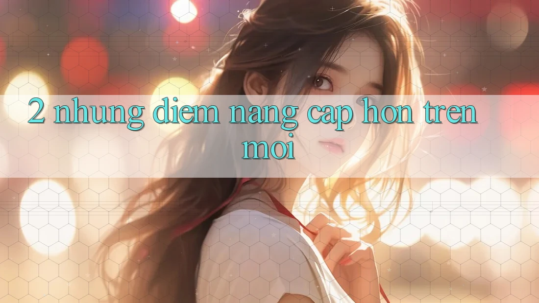 2. Những Điểm Nâng Cấp Hơn Trên Mới