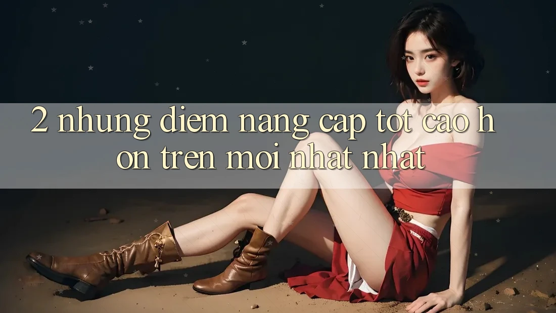 2. Những Điểm Nâng Cấp Tốt cao hơn Trên Mới nhất nhất