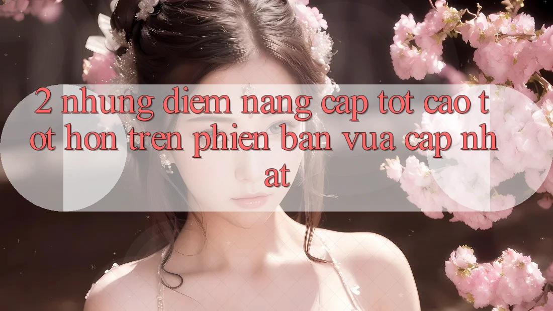 2. Những Điểm Nâng Cấp Tốt cao tốt hơn Trên Phiên Bản Vừa cập nhật