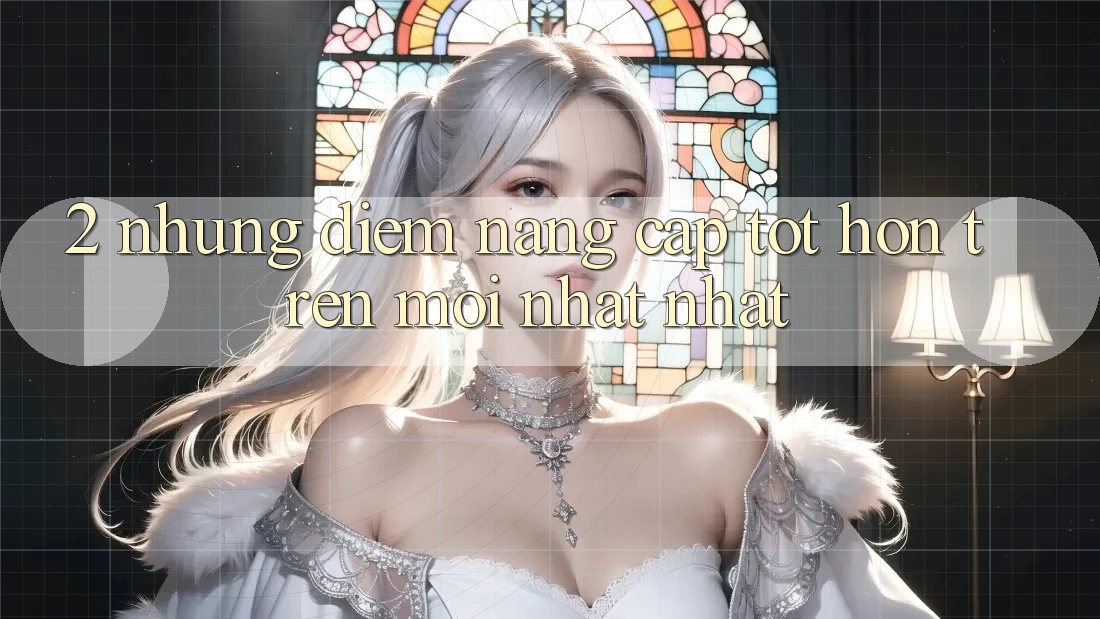 2. Những Điểm Nâng Cấp Tốt hơn Trên Mới nhất nhất