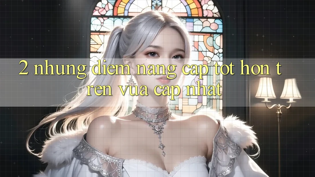 2. Những Điểm Nâng Cấp Tốt hơn Trên Vừa cập nhật