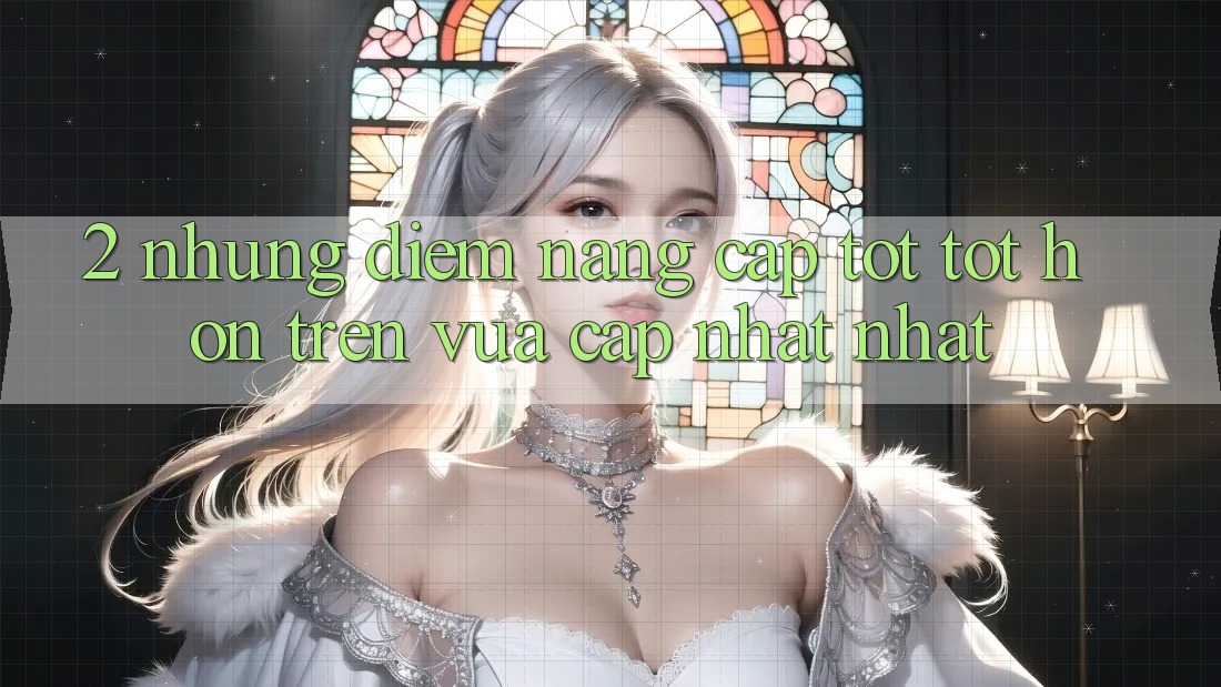 2. Những Điểm Nâng Cấp Tốt tốt hơn Trên Vừa cập nhật nhất