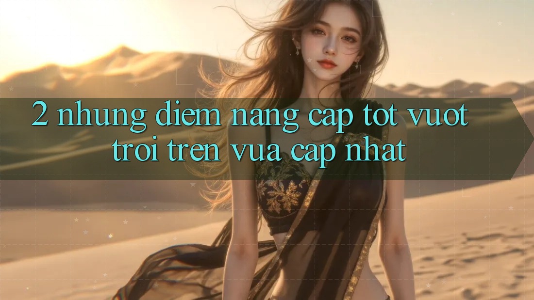 2. Những Điểm Nâng Cấp Tốt vượt trội Trên Vừa cập nhật
