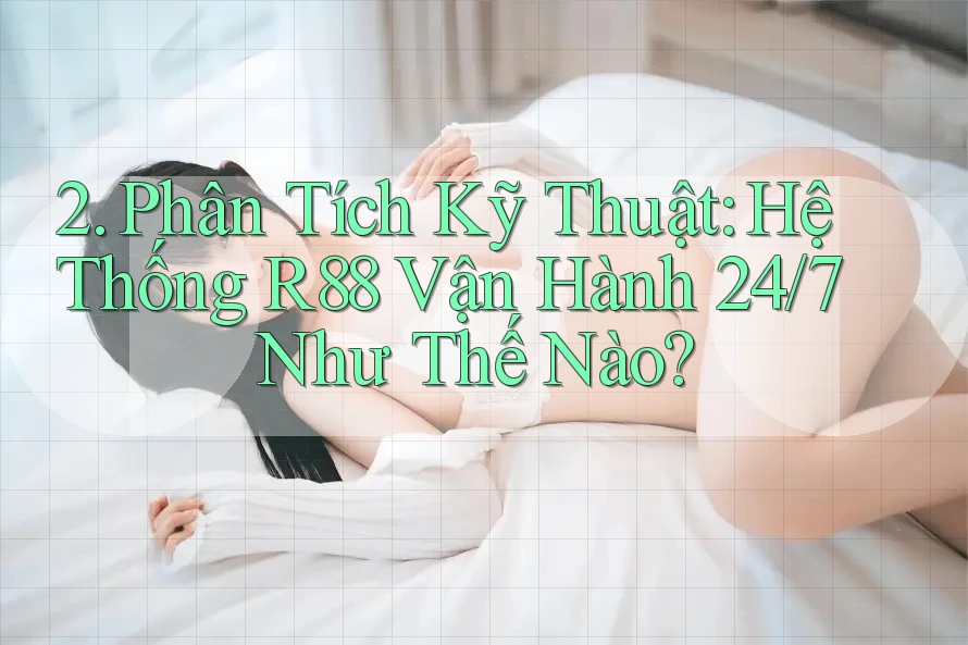 2. Phân Tích Kỹ Thuật: Hệ Thống R88 Vận Hành 24/7 Như Thế Nào? 2. Phân Tích Kỹ Thuật: Hệ Thống R88 Vận Hành 24/7 Như Thế Nào?