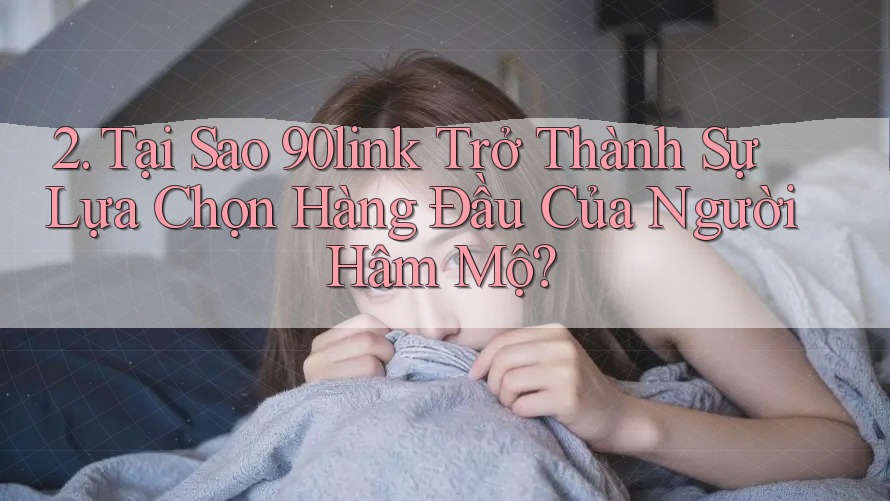2. Tại Sao 90link Trở Thành Sự Lựa Chọn Hàng Đầu Của Người Hâm Mộ? 2. Tại Sao 90link Trở Thành Sự Lựa Chọn Hàng Đầu Của Người Hâm Mộ?