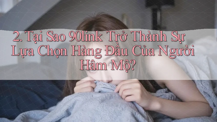 2. Tại Sao 90link Trở Thành Sự Lựa Chọn Hàng Đầu Của Người Hâm Mộ? 2. Tại Sao 90link Trở Thành Sự Lựa Chọn Hàng Đầu Của Người Hâm Mộ?