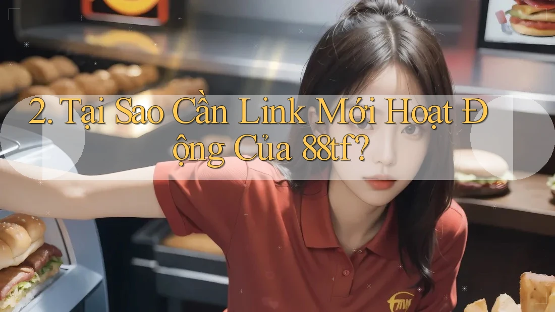 2. Tại Sao Cần Link Mới Hoạt Động Của 88tf? 2. Tại Sao Cần Link Mới Hoạt Động Của 88tf?