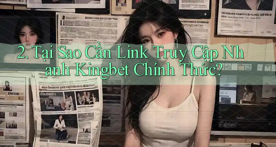 2. Tại Sao Cần Link Truy Cập Nhanh Kingbet Chính Thức? 2. Tại Sao Cần Link Truy Cập Nhanh Kingbet Chính Thức?