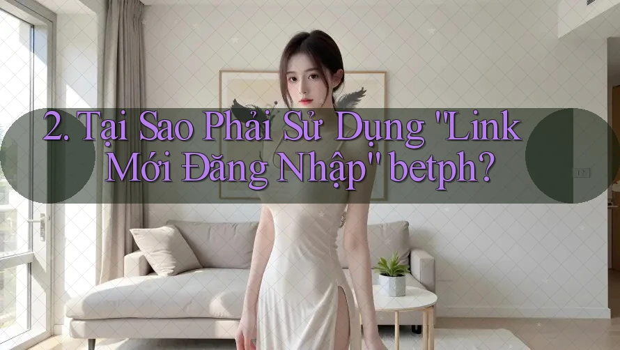 2. Tại Sao Phải Sử Dụng “Link Mới Đăng Nhập” betph?