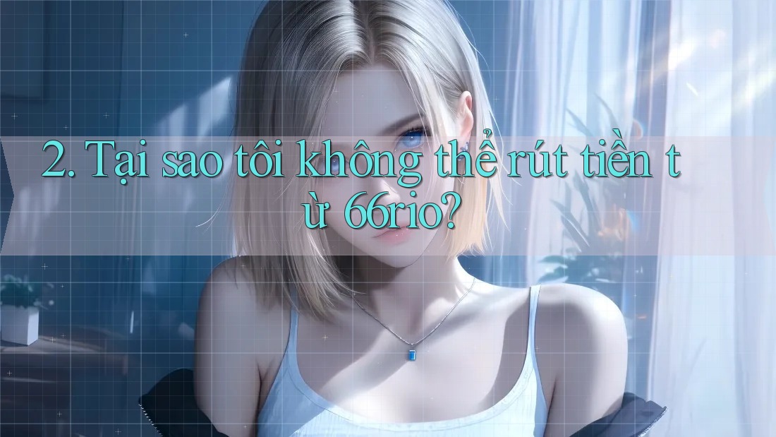 2. Tại sao tôi không thể rút tiền từ 66rio? 2. Tại sao tôi không thể rút tiền từ 66rio?