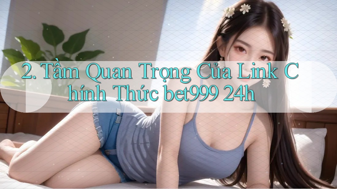 2. Tầm Quan Trọng Của Link Chính Thức bet999 24h