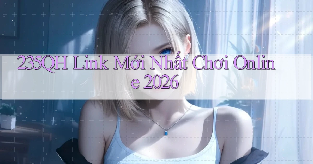 235qh   Link Mới Nhất Chơi Online 2026