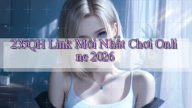235qh   Link Mới Nhất Chơi Online 2026