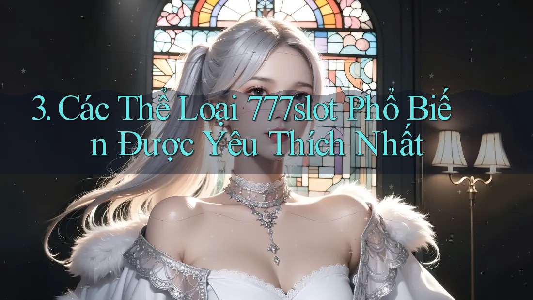 3. Các Thể Loại 777slot Phổ Biến Được Yêu Thích Nhất 3. Các Thể Loại 777slot Phổ Biến Được Yêu Thích Nhất