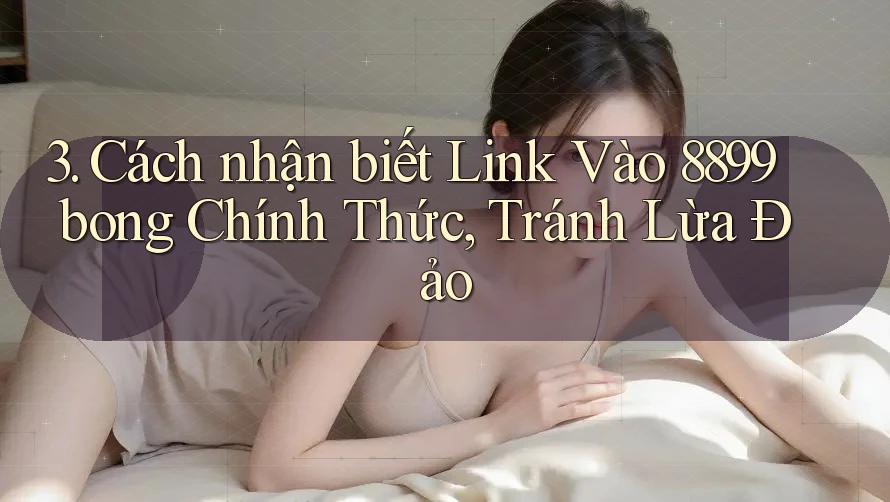 3. Cách nhận biết Link Vào 8899bong Chính Thức, Tránh Lừa Đảo