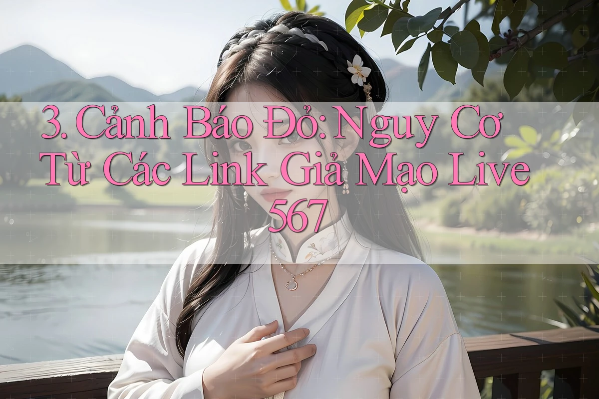 3. Cảnh Báo Đỏ: Nguy Cơ Từ Các Link Giả Mạo Live567 3. Cảnh Báo Đỏ: Nguy Cơ Từ Các Link Giả Mạo Live567