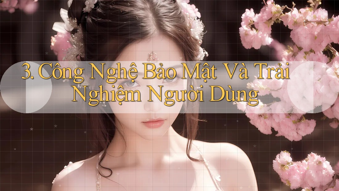 3. Công Nghệ Bảo Mật Và Trải Nghiệm Người Dùng 3. Công Nghệ Bảo Mật Và Trải Nghiệm Người Dùng