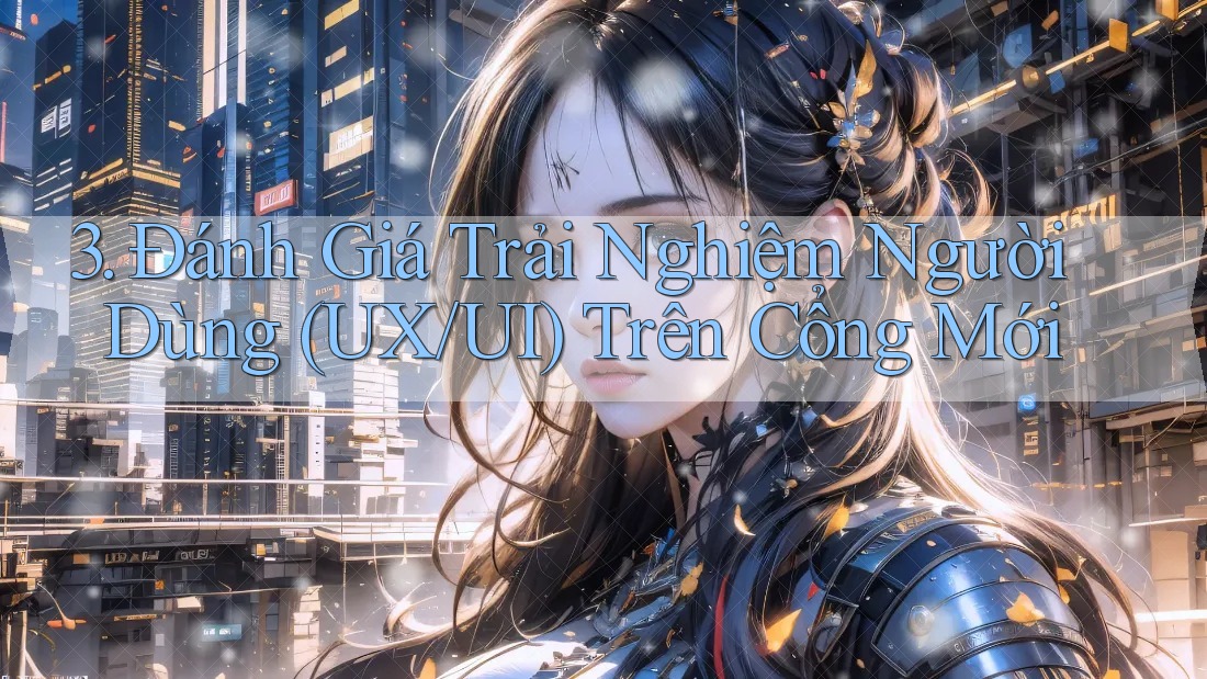 3. Đánh Giá Trải Nghiệm Người Dùng (UX/UI) Trên Cổng Mới 3. Đánh Giá Trải Nghiệm Người Dùng (UX/UI) Trên Cổng Mới