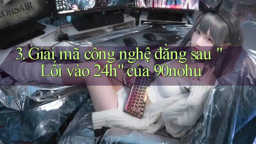 3. Giải mã công nghệ đằng sau “Lối vào 24h” của 90nohu