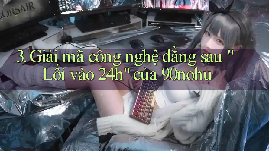3. Giải mã công nghệ đằng sau “Lối vào 24h” của 90nohu