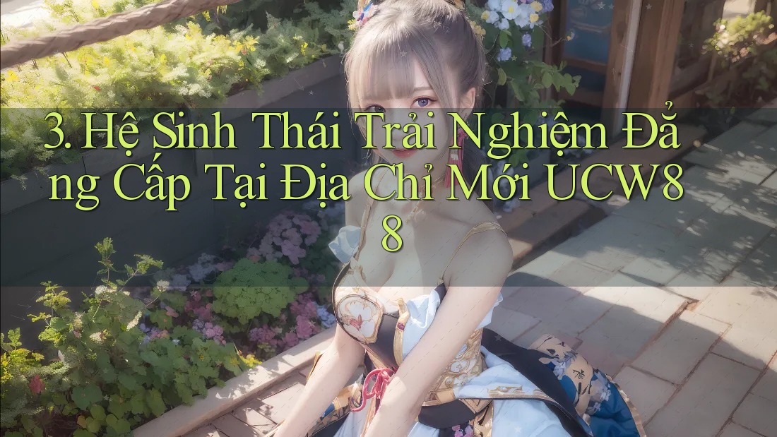 3. Hệ Sinh Thái Trải Nghiệm Đẳng Cấp Tại Địa Chỉ Mới UCW88 3. Hệ Sinh Thái Trải Nghiệm Đẳng Cấp Tại Địa Chỉ Mới UCW88