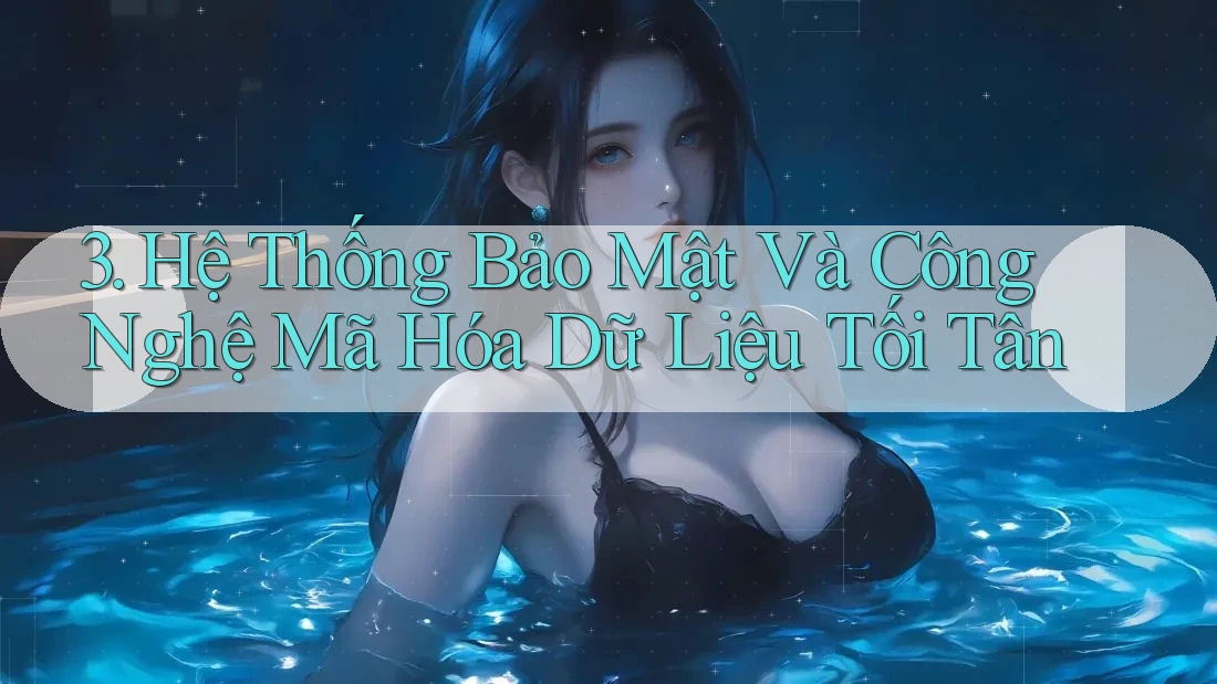 3. Hệ Thống Bảo Mật Và Công Nghệ Mã Hóa Dữ Liệu Tối Tân