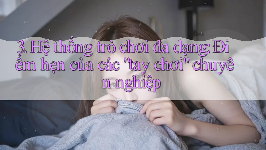 3. Hệ thống trò chơi đa dạng: Điểm hẹn của các “tay chơi” chuyên nghiệp 3. Hệ thống trò chơi đa dạng: Điểm hẹn của các “tay chơi” chuyên nghiệp
