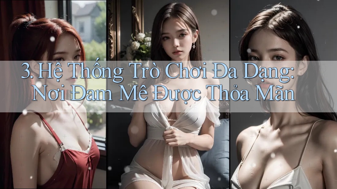 3. Hệ Thống Trò Chơi Đa Dạng: Nơi Đam Mê Được Thỏa Mãn