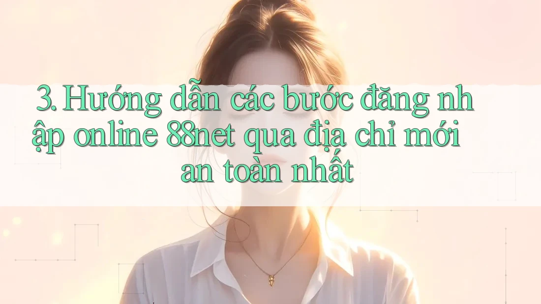 3. Hướng dẫn các bước đăng nhập online 88net qua địa chỉ mới an toàn nhất