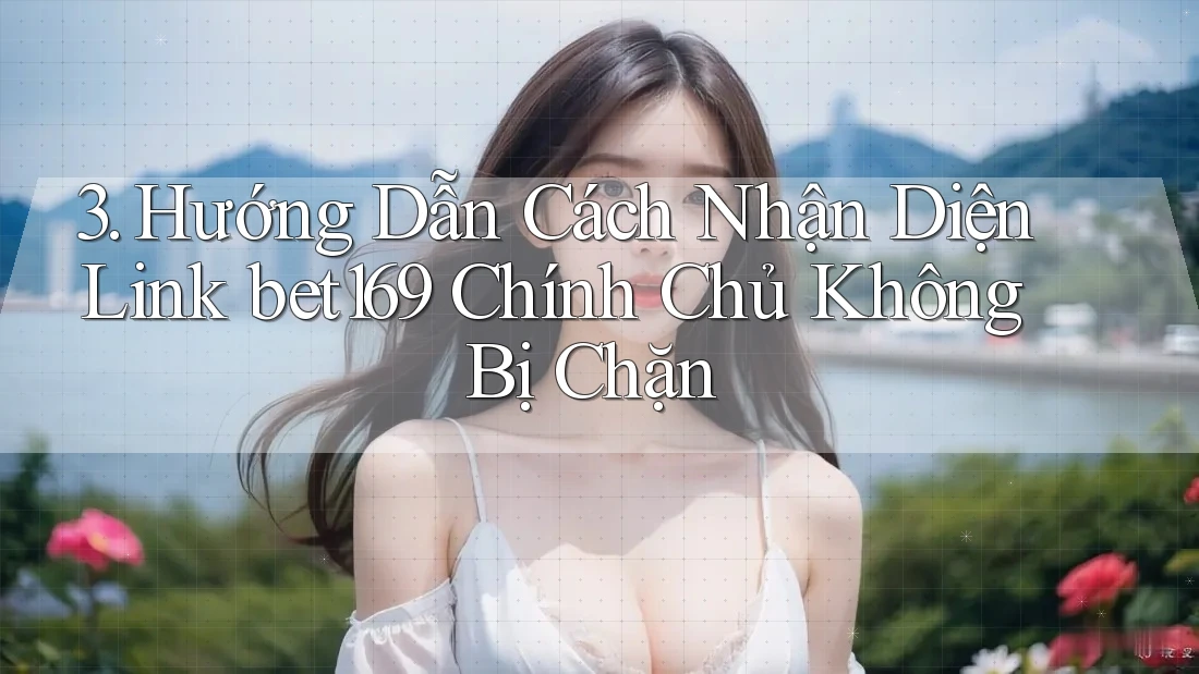 3. Hướng Dẫn Cách Nhận Diện Link bet169 Chính Chủ Không Bị Chặn 3. Hướng Dẫn Cách Nhận Diện Link bet169 Chính Chủ Không Bị Chặn