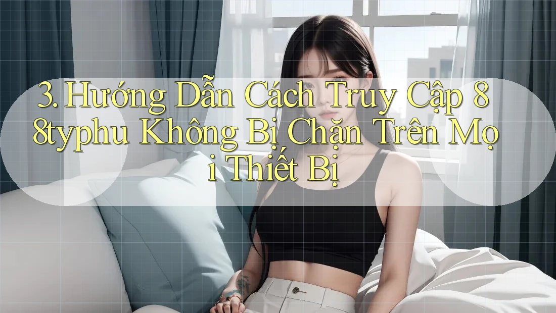 3. Hướng Dẫn Cách Truy Cập 88typhu Không Bị Chặn Trên Mọi Thiết Bị 3. Hướng Dẫn Cách Truy Cập 88typhu Không Bị Chặn Trên Mọi Thiết Bị