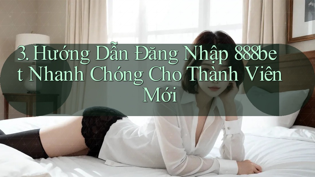 3. Hướng Dẫn Đăng Nhập 888bet Nhanh Chóng Cho Thành Viên Mới