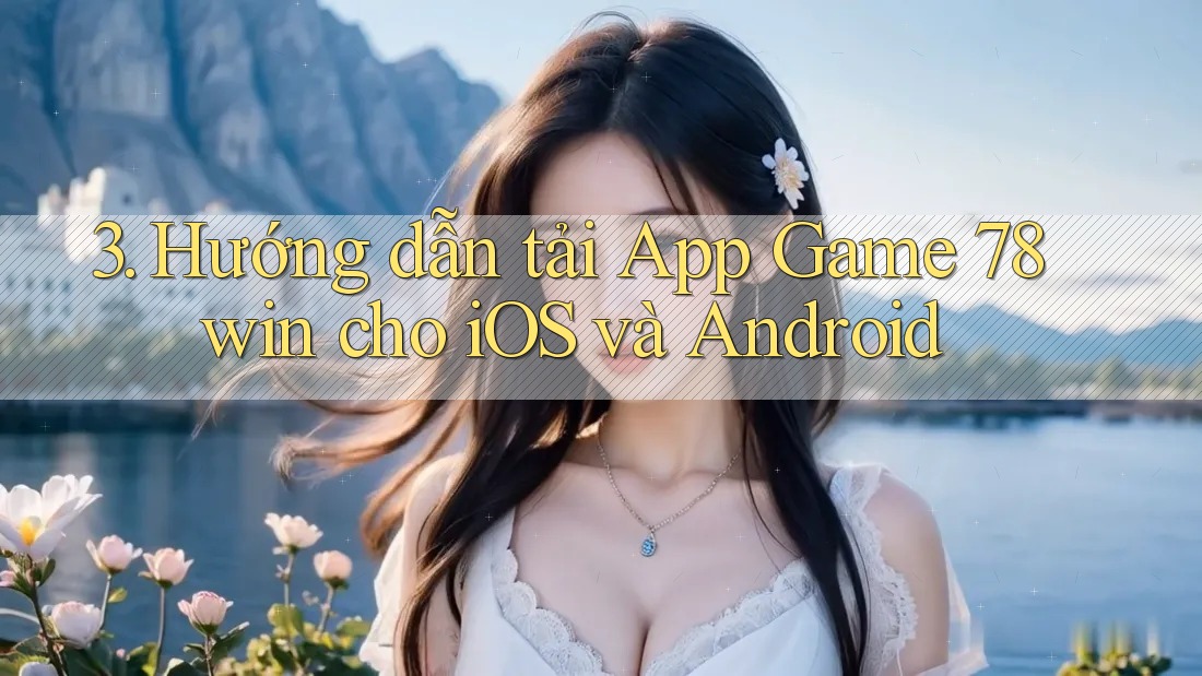 3. Hướng dẫn tải App Game 78win cho iOS và Android