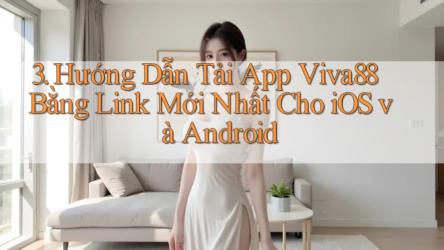 3. Hướng Dẫn Tải App Viva88 Bằng Link Mới Nhất Cho iOS và Android