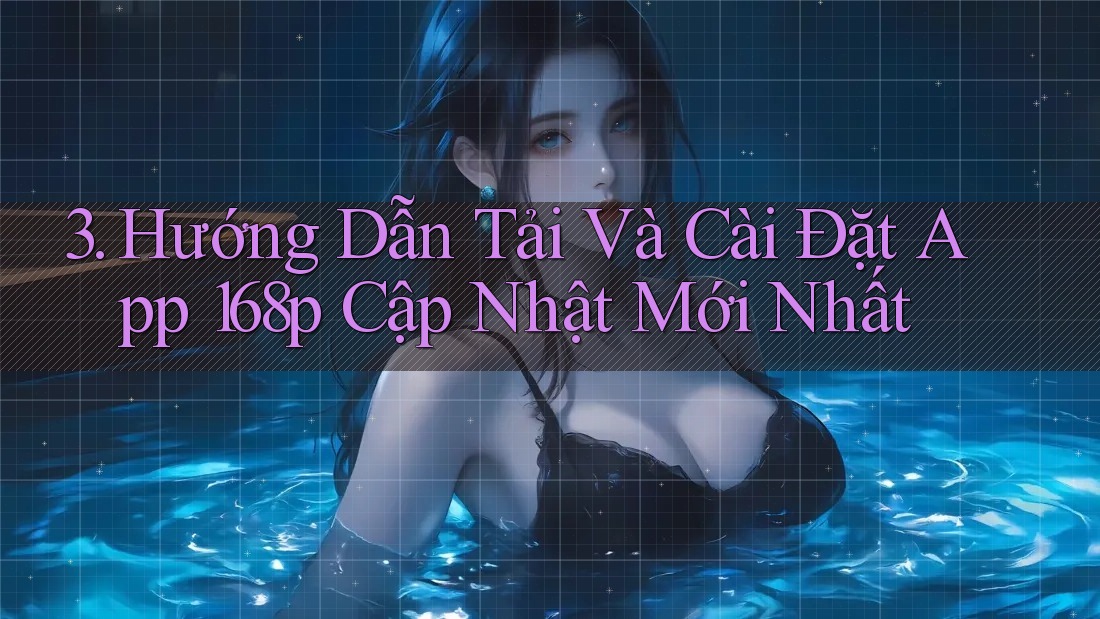 3. Hướng Dẫn Tải Và Cài Đặt App 168p Cập Nhật Mới Nhất
