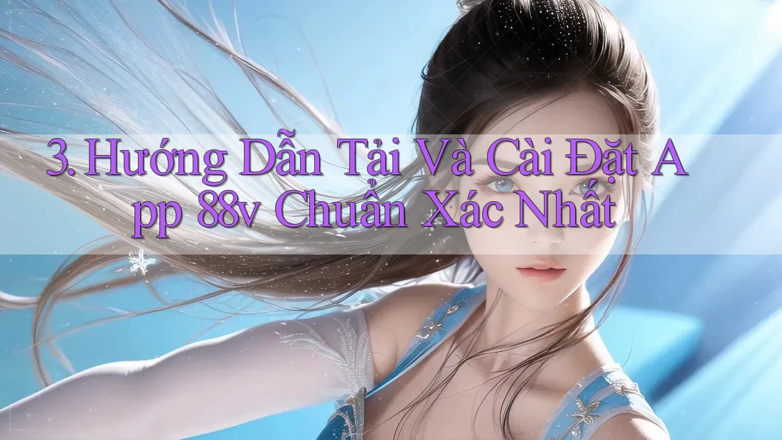 3. Hướng Dẫn Tải Và Cài Đặt App 88v Chuẩn Xác Nhất