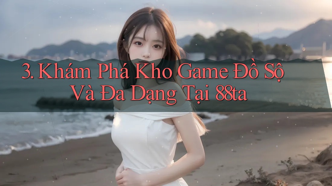 3. Khám Phá Kho Game Đồ Sộ Và Đa Dạng Tại 88ta