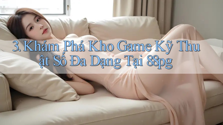 3. Khám Phá Kho Game Kỹ Thuật Số Đa Dạng Tại 88pg