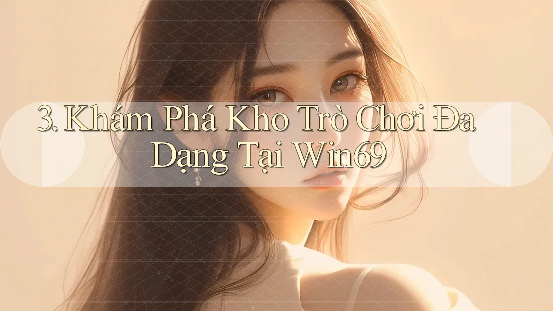 3. Khám Phá Kho Trò Chơi Đa Dạng Tại Win69