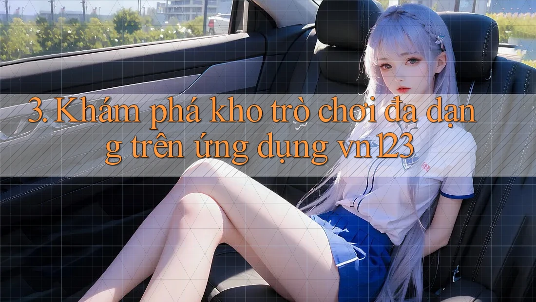 3. Khám phá kho trò chơi đa dạng trên ứng dụng vn123 3. Khám phá kho trò chơi đa dạng trên ứng dụng vn123
