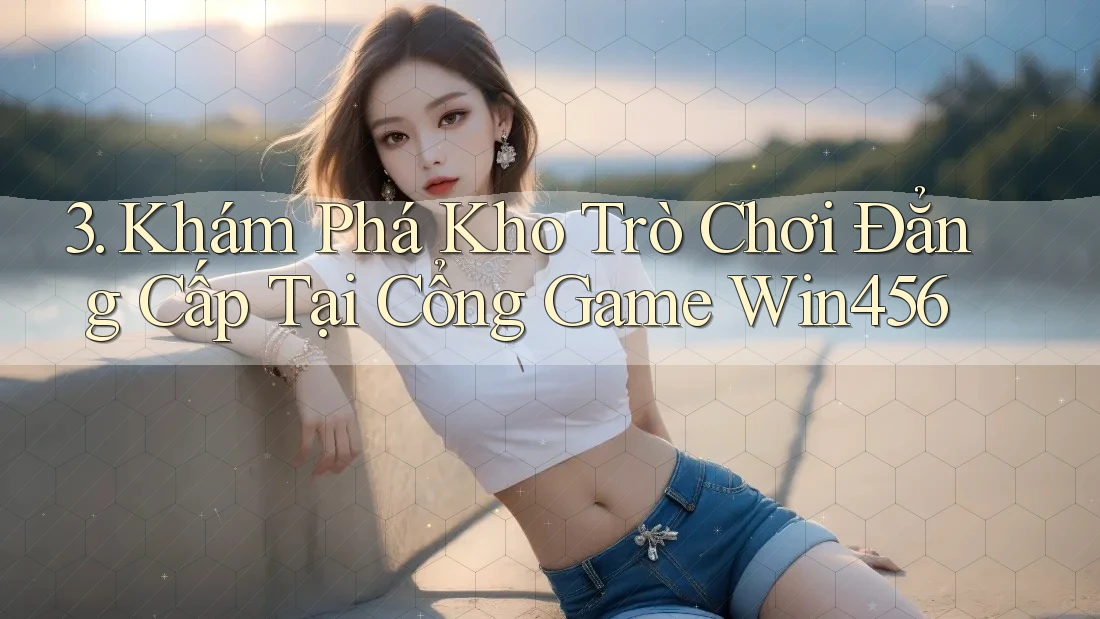 3. Khám Phá Kho Trò Chơi Đẳng Cấp Tại Cổng Game Win456
