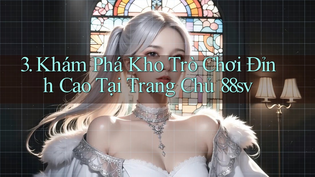 3. Khám Phá Kho Trò Chơi Đỉnh Cao Tại Trang Chủ 88sv