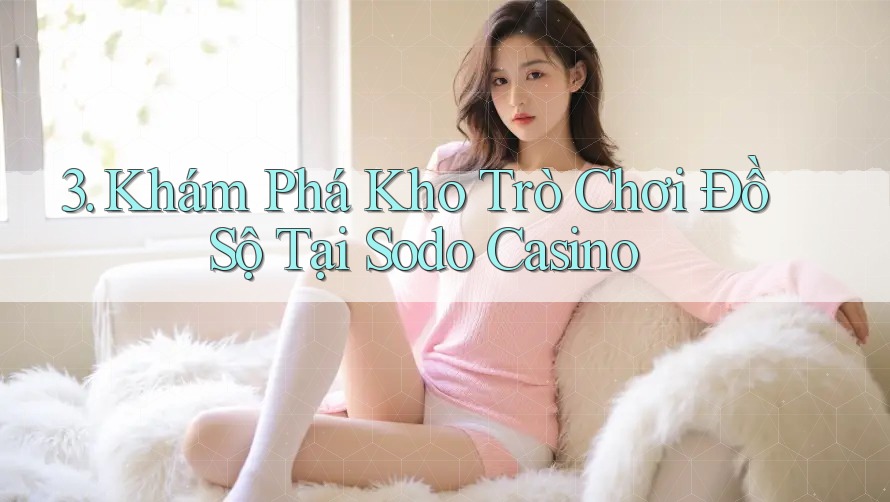 3. Khám Phá Kho Trò Chơi Đồ Sộ Tại Sodo Casino