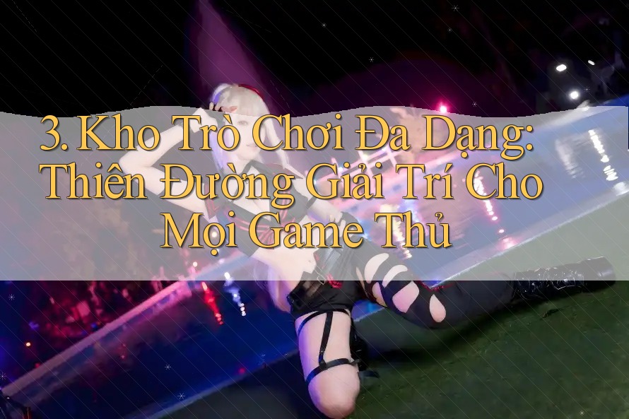 3. Kho Trò Chơi Đa Dạng: Thiên Đường Giải Trí Cho Mọi Game Thủ