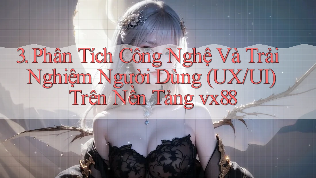 3. Phân Tích Công Nghệ Và Trải Nghiệm Người Dùng (UX/UI) Trên Nền Tảng vx88 3. Phân Tích Công Nghệ Và Trải Nghiệm Người Dùng (UX/UI) Trên Nền Tảng vx88
